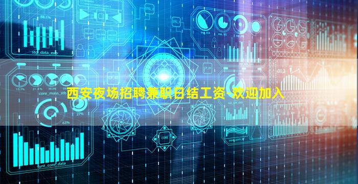 西安夜场招聘兼职日结工资-欢迎加入